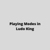 Playing Modes in Ludo King